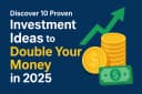10 Smart Investment Ideas to Double Your Money in 2025