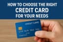How to Choose the Right Credit Card for Your Needs: An Authoritative Guide