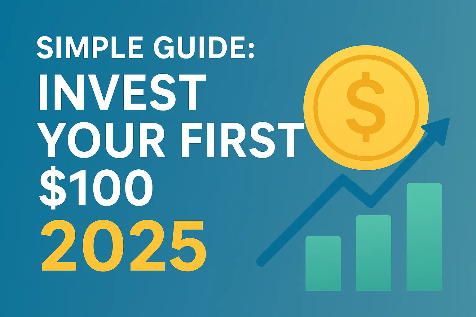 Invest Your First $100 in 2025: A Complete Beginner-Friendly Guide to Start Growing Your Money